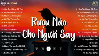 Con Tim Không Đổi Thay - Rượu Nào Dành Cho Người Say, Đừng Hẹn Kiếp Sau| Nhạc Trẻ Nhẹ Nhàng Hay Nhất