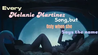 Every @MelanieMartinez song, but only when she says the name