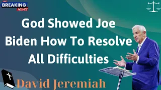 God Showed Joe Biden How To Resolve All Difficulties - David Jeremiah