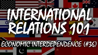International Relations 101: Economic Interdependence