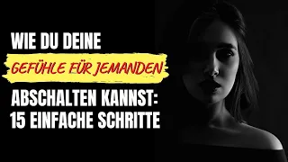 Wie du deine Gefühle für jemanden abschalten kannst: 15 einfache Schritte