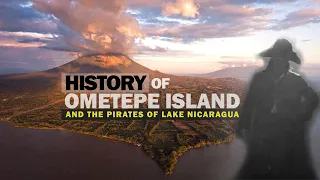 HISTORY OF OMETEPE ISLAND |  & the Pirates of Lake Nicaragua (8 Minutes)