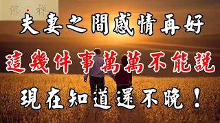 佛禪：夫妻之間感情再好，這幾件事萬萬不能說，現在知道還不晚！