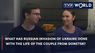 What has Russian invasion of Ukraine done with the life of the couple from Donetsk? | TVP World