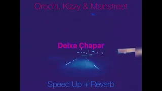 Orochi, Kizzy & Mainstreet - Deixa Chapar (Speed Up + Reverb)