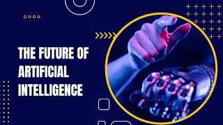The Future  of Artificial Intelligence