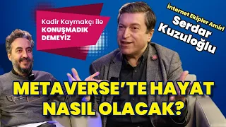 Metaverse’te hayat nasıl olacak? Serdar Kuzuloğlu anlattı!