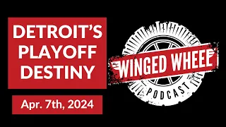 DETROIT'S PLAYOFF DESTINY - Winged Wheel Podcast - Apr. 7th, 2024