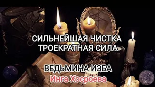 СИЛЬНЕЙШАЯ ЧИСТКА ТРОЕКРАТНАЯ СИЛА. ДЛЯ ВСЕХ. ВЕДЬМИНА ИЗБА 📹 ИНГА ХОСРОЕВА