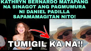 KATHRYN BERNARDO MATAPANG NA SINAGOT ANG PAGMUMURA NI DANIEL PADILLA SAPAMAMGITAN NITO