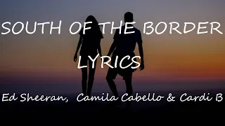 Ed Sheeran, Camila Cabello & Cardi B - South of the Border (Lyrics)