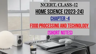 FOOD PROCESSING AND TECHNOLOGY, CHAPTER-4, CLASS-12, NCERT, HOME SCIENCE, SHORT NOTES