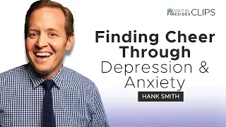 Finding Cheer Through Depression and Anxiety: Hank Smith • Digital Firesides: Clips