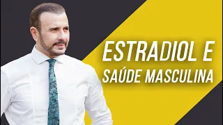 A IMPORTÂNCIA DO ESTRADIOL EM HOMENS. | Dr Italo Rachid