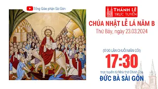 CHÚA NHẬT LỄ LÁ NĂM B | 17:30 THỨ BẢY 23-3-2024 | NHÀ THỜ ĐỨC BÀ