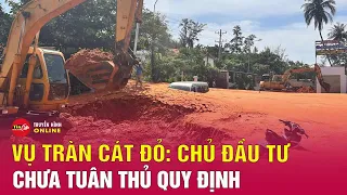 Tin mới nhất vụ sạt lở cát đỏ ở Mũi Né: Chủ đầu tư chưa tuân thủ quy định phòng chống thiên tai