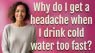 Why do I get a headache when I drink cold water too fast?