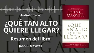 ¿QUÉ TAN ALTO QUIERE LLEGAR? - Resumen del Libro | Audiolibro de JOHN C. MAXWELL | Voz + PDF Bajar 📥