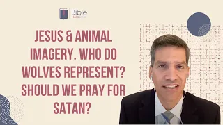 Jesus & animal imagery. Who do wolves represent? Should we pray for Satan? | BHD