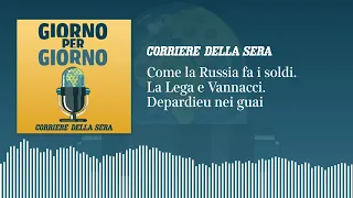 Come la Russia fa i soldi. I leghisti e Vannacci. Il caso Depardieu