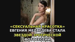 «Сексуальная красотка» Евгения Медведева стала звездой эротической фотосессии