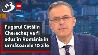 Fugarul Cătălin Cherecheș va fi adus în România în următoarele 10 zile