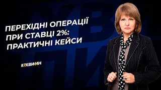 Перехідні операції при ставці 2%: практичні кейси №41(375)18.04.22│Переходные операции при ставке 2%