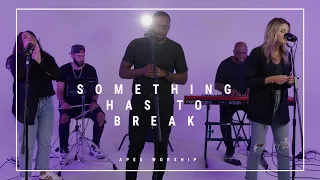 Something Has to Break | Apex Worship