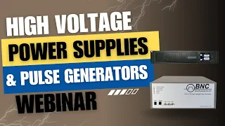 High Voltage Power Supply & Pulse Generator Webinar! What You Need to Know