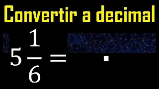 5 enteros 1/6 a decimal . Convertir fracciones mixtas a decimales . Fraccion mixta a decimal