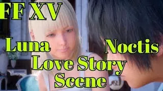 FINAL FANTASY XV LOVE STORY LUNA FREYA AND NOCTIS SINCE CHILDHOOD TO ADULT ALL CUTSCENES C