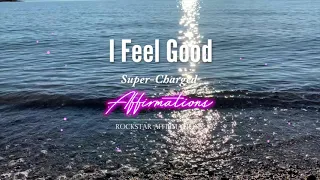 I Feel Good - I just smile all the time now 😃 Super-Charged Feel Good Affirmations