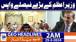 Geo News Headlines 2 AM | 3 Major decisions of the Prime Minister back | 25th March 2024