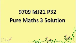 9709/32/M/J/21 CAIE A-level Pure Mathematics 3 Solution