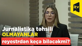 Jurnalistika təhsili olmayanlar reyestrdən keçə biləcəkmi?