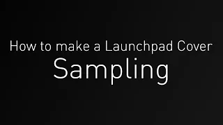 How to Make a Launchpad Cover Part 1: Sampling