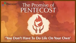 'You Don't Have To Do Life On Your Own ' - THE PROMISE OF PENTECOST  (19/05/24)