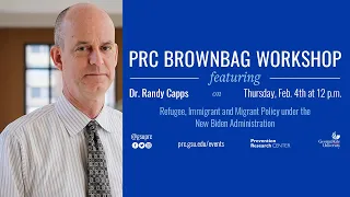Refugee, Immigrant & Migrant Policy under Biden Admin - PRC Brownbag Workshop ft. Dr. Randy Capps