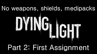 Dying Light - Without weapons, shields, medipacks, deaths - Part 2 - First Assignment