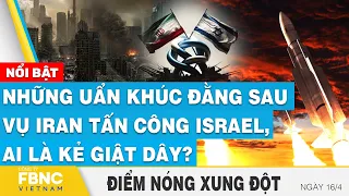 Những uẩn khúc đằng sau vụ Iran tấn công Israel, ai là kẻ giật dây? | Điểm nóng 16/4 | FBNC