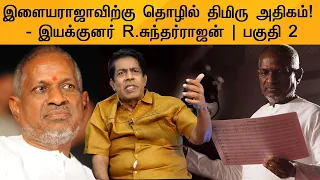 இளையராஜாவிற்கு தொழில் திமிரு அதிகம்! - இயக்குனர் R.சுந்தர்ராஜன் | பகுதி 2 | R Sundarrajan