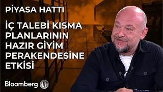 Piyasa Hattı - İç Talebi Kısma Planlarının Hazır Giyim Perakendesine Etkisi | 6 Mayıs 2024