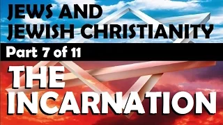 THE INCARNATION: Part 7 of Jews and Jewish Christianity