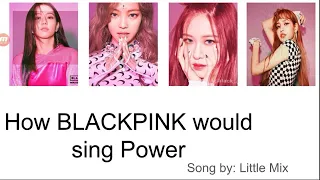 How BLACKPINK would sing Power | Little Mix (Color Coded)