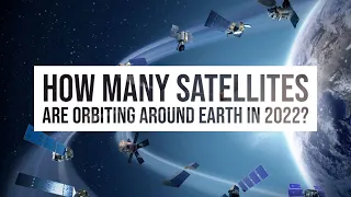 How Many Satellites are orbiting around Earth in 2022?