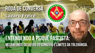 A psique fascista: os mecanismos, limites da tolerância e desafios do convívio - com Lázaro Freire