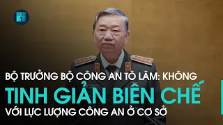 Bộ trưởng Bộ Công an Tô Lâm: Không tinh giản biên chế với lực lượng công an ở cơ sở | VTC1