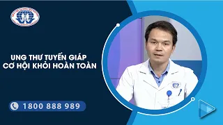 Ung thư tuyến giáp - Cơ hội khỏi hoàn toàn