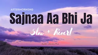 Sajnaa Aa Bhi Ja ❤️| Lofi Aftermorning Song 🎶 | Slow + Reverb | Relexing Song | Audio Library Plus