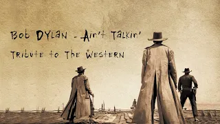 Bob Dylan - Ain't Talkin' [Tribute to the Western]